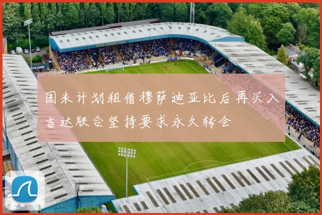 国米计划租借穆萨迪亚比后再买入吉达联合坚持要求永久转会