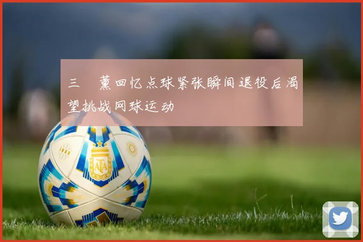 三笘薰回忆点球紧张瞬间退役后渴望挑战网球运动