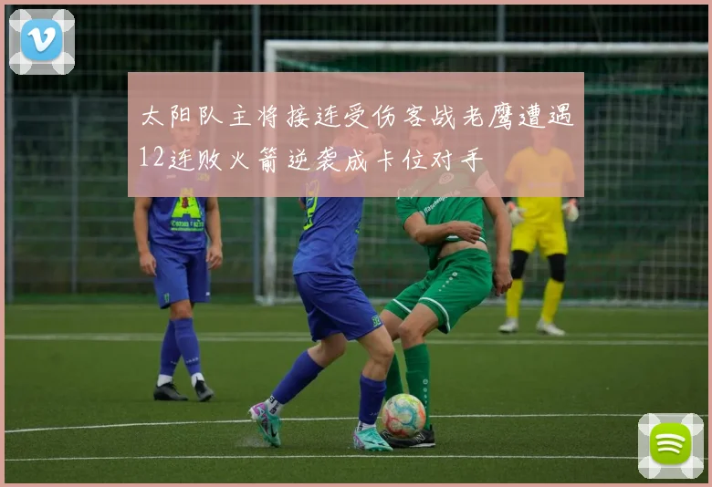 太阳队主将接连受伤客战老鹰遭遇12连败火箭逆袭成卡位对手